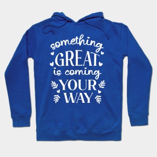 Something Great Is Coming Your Way Hoodie